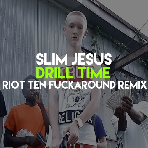 Stream Slim Jesus - Drill Time (Riot Ten Remix) by TEN VIP | Listen online for free