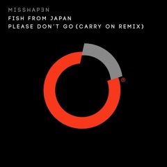 Fish From Japan - Please Don't Go (Carry On Remix
