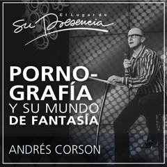 La pornografía y su mundo de fantasía - Andrés Corson - 20 Septiembre 2015