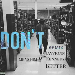~ Don't (Better - Me Vs Him)