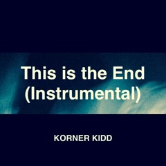 This is The End ROUGH DRAFT INSTRUMENTAL (Prod. KORNER KIDD)