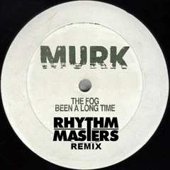 The Fog - Been A Long Time (Rhythm Masters Remix)- MURK