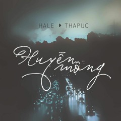 Huyễn Mộng - Hale ft Thapuc