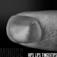 Minus2 -Hips Lips Fingertips (Original Mix)
