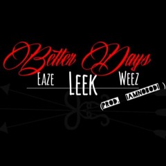 Better Days (Eaze, Weez, LeekThaSneek)