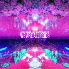 Ghost Channels & Megan Hamilton - We Are All Gods (Original Mix)
