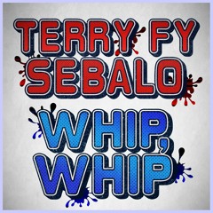 TERRY FY X SEBALO - WHIP, WHIP [OUT NOW]