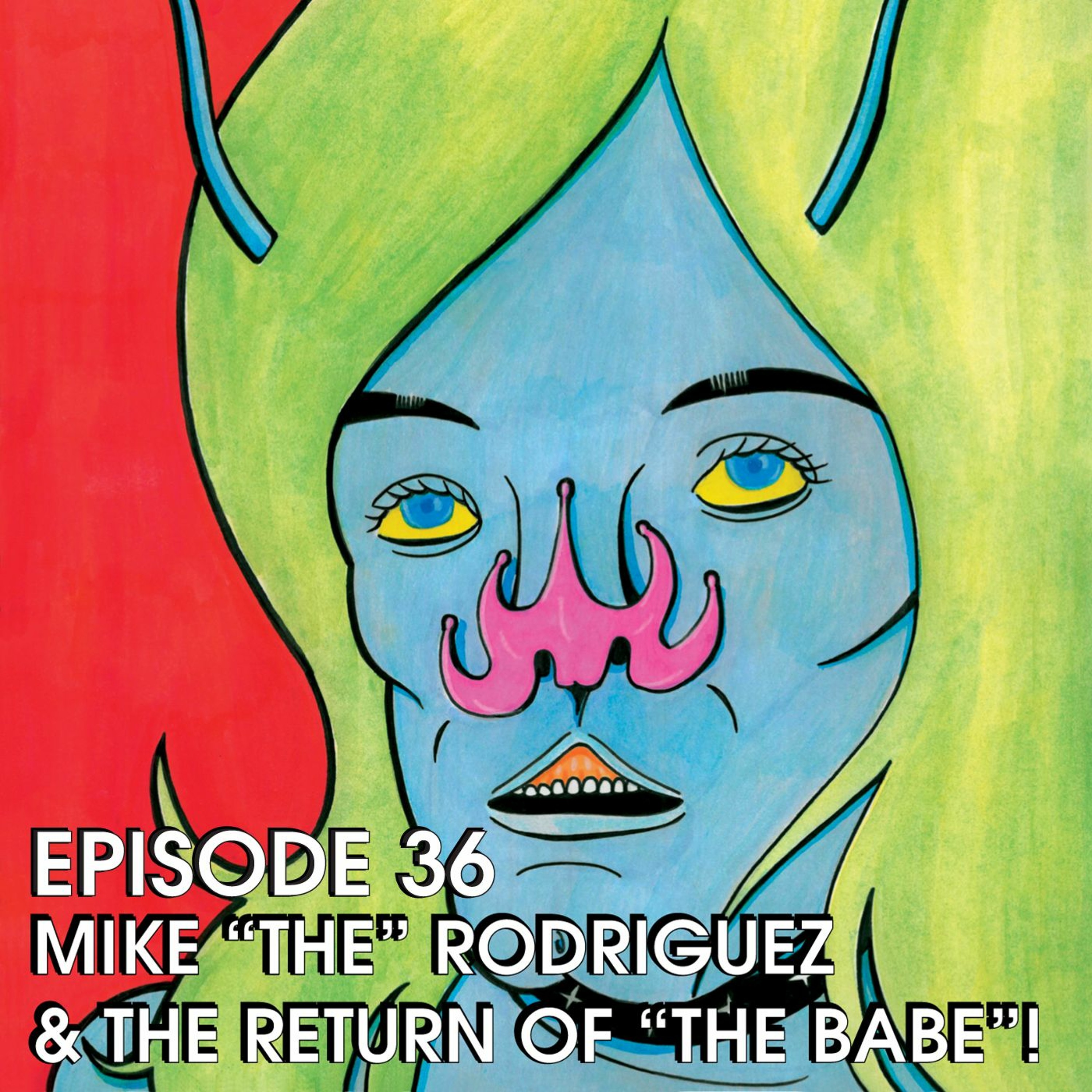EPISODE 36 - MIKE THE RODRIGUEZ - JESS THE BABE MARTINEZ episode artwork