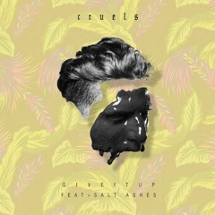 Cruels - Give It Up (feat. Salt Ashes)