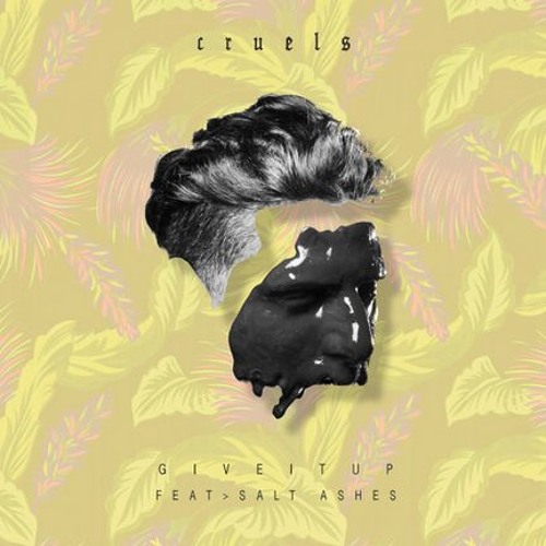 Cruels - Give It Up (feat. Salt Ashes)