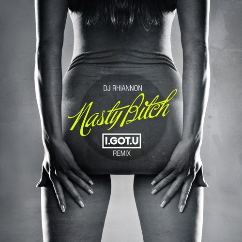 DJ Rhiannon - Nasty Bitch (I.GOT.U Remix)