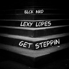 GET STEPPIN FEAT LEXY LOPES (PREVIEW)