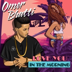 Omer Bhatti - Love You In The Morning