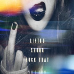 Lifted - Fuck That Feat Shoog (Prod. By Ollie)