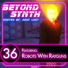Beyond Synth - 36 - Robots With Rayguns