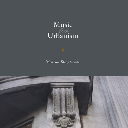 mmr-19 : Merzbow + Shinji Miyadai "Music For Urbanism"