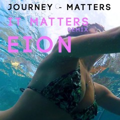 Journey - Matters [It Matters Remix] - Eion