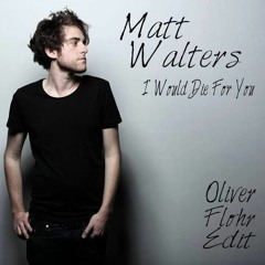 Matt Walters - I Would Die For You (Oliver Flohr Edit)
