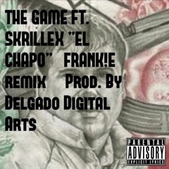 The Game Ft. Skrillex "El Chapo" (FRANK!E Remix) (Prod. By Delgado Digital Arts)