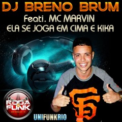 DJ Breno Brum - Feat MC Marvin :: Ela Se Joga Em Cima e Kika :: Lançamento
