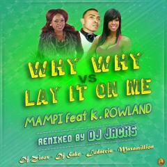 K.ROWLAND Feat MAMPI - Why Why VS Lay It On Me (Remixed By ZANDRY JACKS)