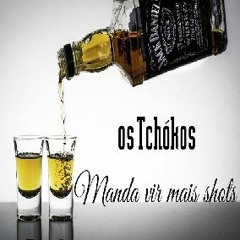 OS TCHÓKOS - MANDA VIR MAIS SHOT