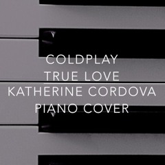 Coldplay - True Love (Katherine Cordova piano cover)