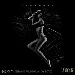 TocaBang - Roxy (feat. Oy Boyz & Ethan Spalding)