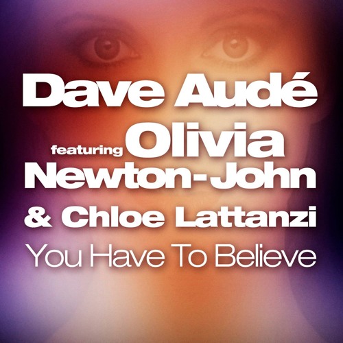Dave Aude Ft. Olivia Newton John And Chloe Lattanzi - You Have To Believe (Chris Bedore  RMX)