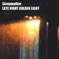THE SLEEPWALKER - Late Night Golden Light