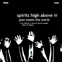 SPIRITS HIGH ABOVE IV  Jazz meets the world  . Tom Wieland  digs a lil deeper