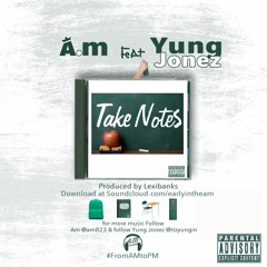 Take Notes Feat. Yung Jonez (Prod by Lexibanks)