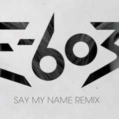Say My Name (E - 603 Remix)