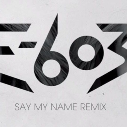 Say My Name (E - 603 Remix)