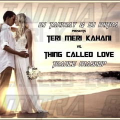 Tere Mere Kahani Vs Thing Called Love - Dj Tanmay & Dj Mitra Mashup