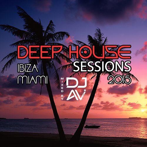 Deep House Sessions 2015 (Ibiza + Miami) - 80-Minute House Mix - AviMix 010