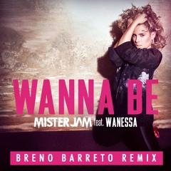 Mister Jam ft. Wanessa - Wanna Be (Breno Barreto Remix)