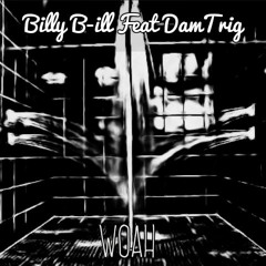 Billy B-ill Billz FT DamTrig - Woah