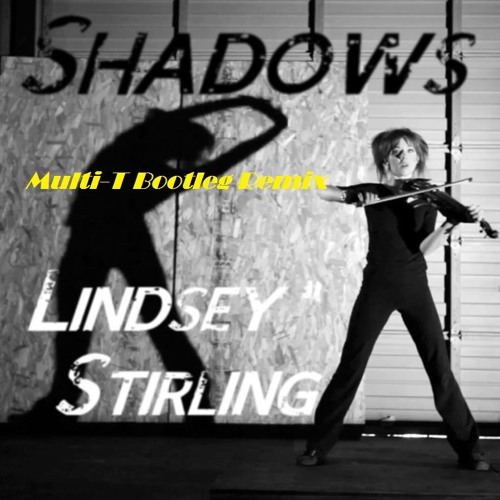 Stream Shadows - Lindsey Stirling (Multi-T Bootleg Remix) PLS Comment! ^^  by M-T pres. Multi-T | Listen online for free on SoundCloud