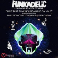 Funkadelic - Ain't That Funkin' Kinda Hard On You (Louie Vega Remix Ft. Kendrick Lamar)