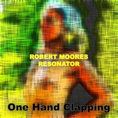 Robert Moores/Resonator - One Hand Clapping