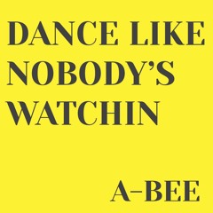 A-BEE - DANCE LIKE NOBODY'S WATCHIN // FREE DOWNLOAD