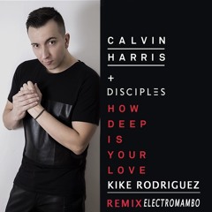 Calvin Harris & Disciples - How Deep Is Your Love (Kike Rodriguez Remix ElectroMambo)"FREE DOWNLOAD"