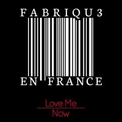 Fabriqu3 En France - Love Me Now (original mix)