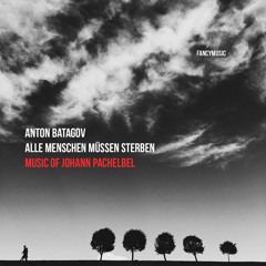 Anton Batagov - Alle Menschen Müssen Sterben. Music of Johann Pachelbel: Fantasia in D minor