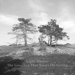 Light Sleeper - The Goodbye That Keeps On Giving - OUT NOW