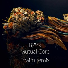Björk - Mutual Core (Efraim Remix)