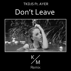 TKDJS Ft. AYER - Don't Leave (Kevin Miller Remix)