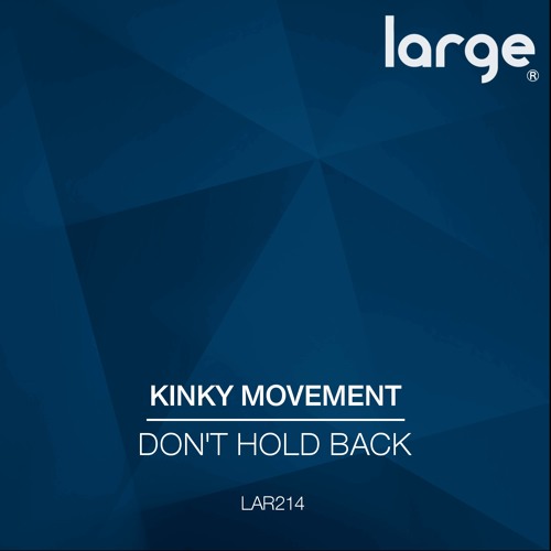 Don't Hold Back - Kinky Movement - Large - OUT NOW ON TRAXSOURCE!