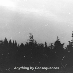 CONSEQUENCES - Anything